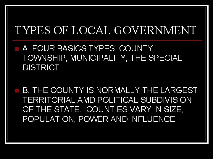 TYPES OF LOCAL GOVERNMENT n A. FOUR BASICS TYPES: COUNTY, TOWNSHIP, MUNICIPALITY, THE SPECIAL