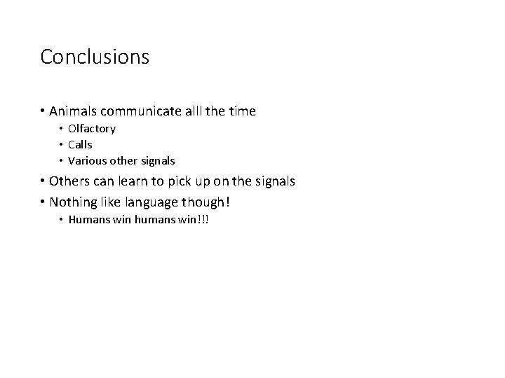 Conclusions • Animals communicate alll the time • Olfactory • Calls • Various other