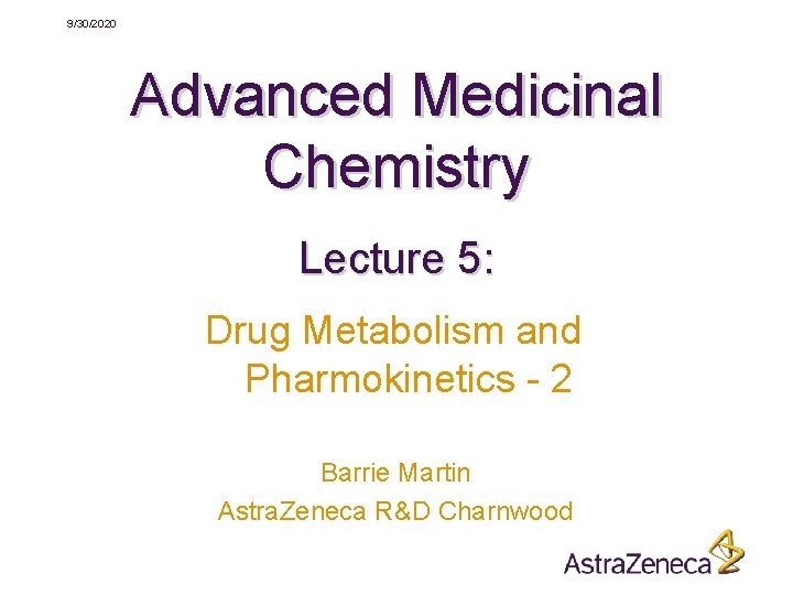 9/30/2020 Advanced Medicinal Chemistry Lecture 5: Drug Metabolism and Pharmokinetics - 2 Barrie Martin