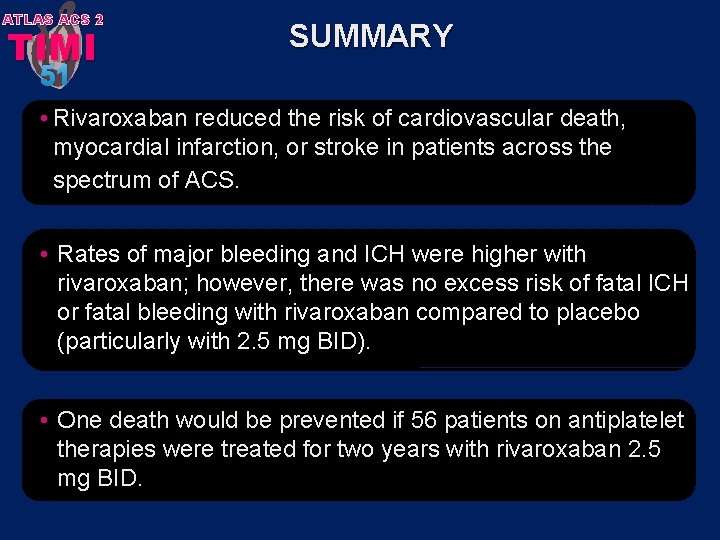 ATLAS ACS 2 TIMI SUMMARY 51 • Rivaroxaban reduced the risk of cardiovascular death,