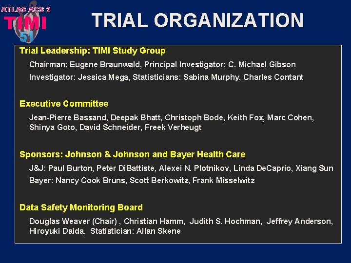 ATLAS ACS 2 TIMI 51 TRIAL ORGANIZATION Trial Leadership: TIMI Study Group Chairman: Eugene