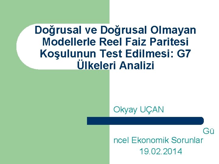 Doğrusal ve Doğrusal Olmayan Modellerle Reel Faiz Paritesi Koşulunun Test Edilmesi: G 7 Ülkeleri