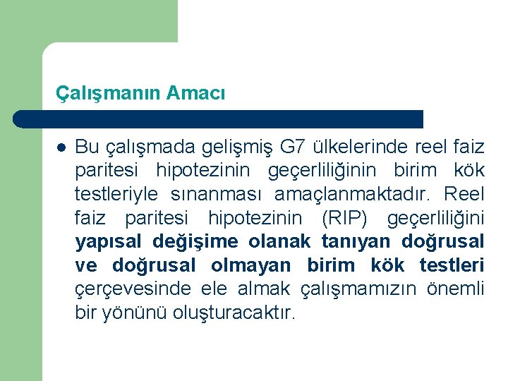 Çalışmanın Amacı l Bu çalışmada gelişmiş G 7 ülkelerinde reel faiz paritesi hipotezinin geçerliliğinin