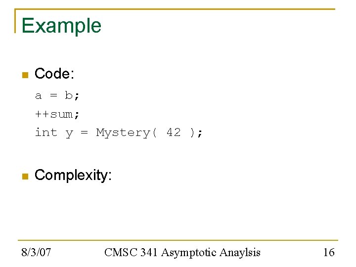 Example Code: a = b; ++sum; int y = Mystery( 42 ); Complexity: 8/3/07