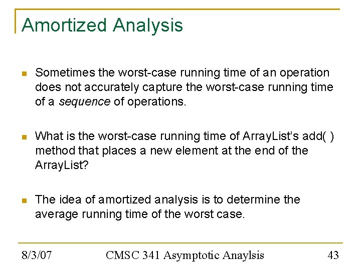 Amortized Analysis Sometimes the worst-case running time of an operation does not accurately capture