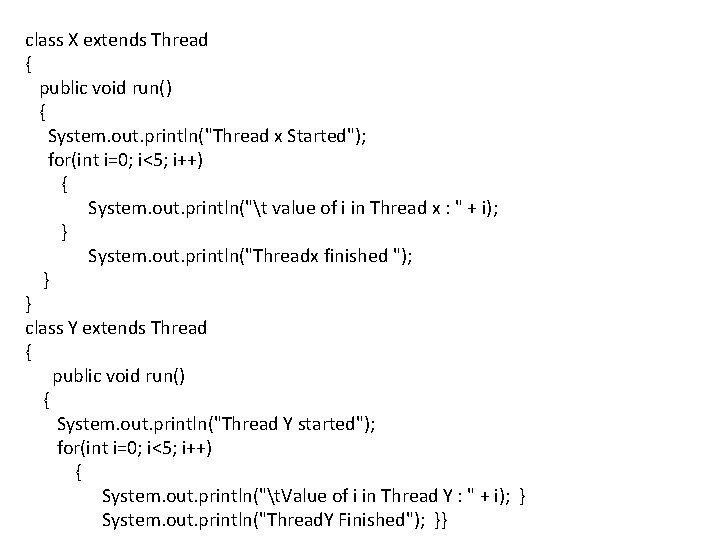 class X extends Thread { public void run() { System. out. println("Thread x Started");