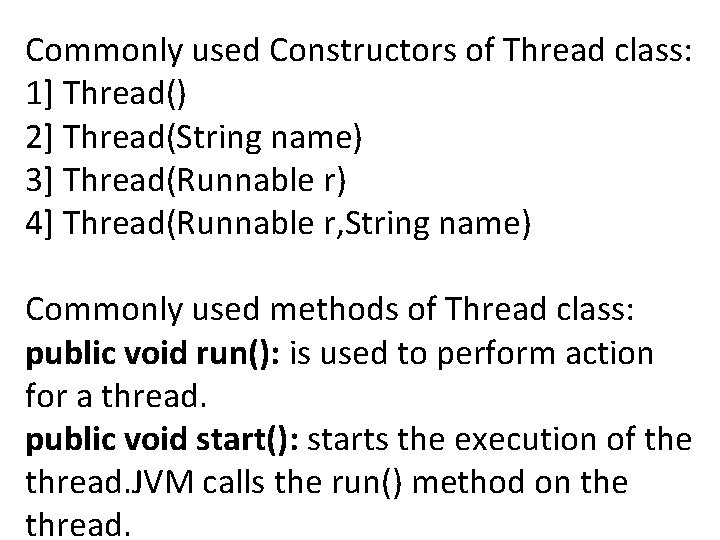 Commonly used Constructors of Thread class: 1] Thread() 2] Thread(String name) 3] Thread(Runnable r)