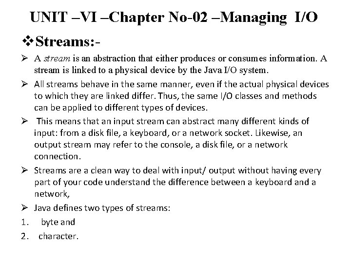 UNIT –VI –Chapter No-02 –Managing I/O v. Streams: Ø A stream is an abstraction