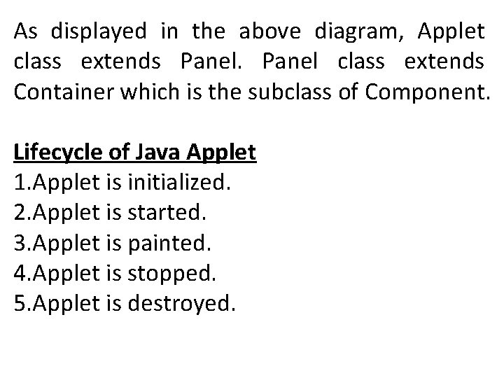 As displayed in the above diagram, Applet class extends Panel class extends Container which