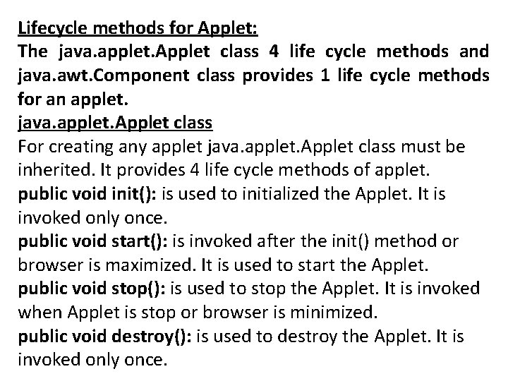 Lifecycle methods for Applet: The java. applet. Applet class 4 life cycle methods and
