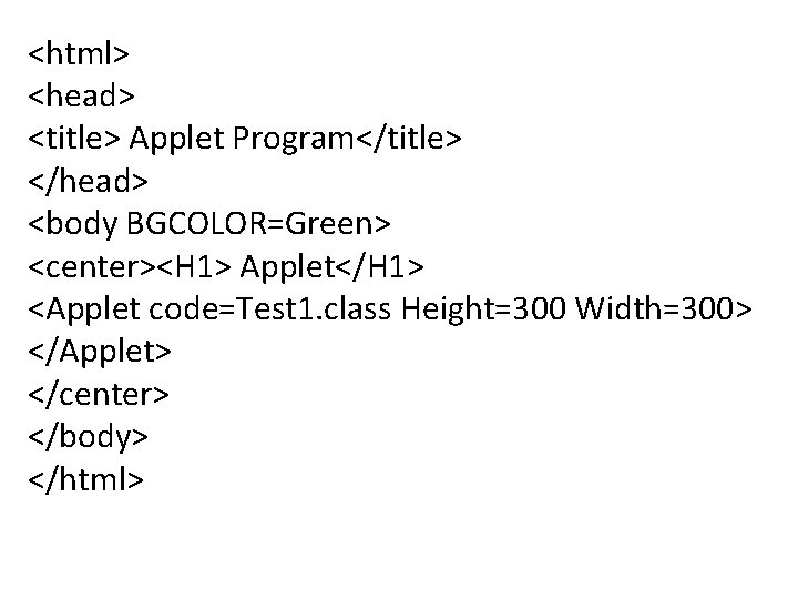 <html> <head> <title> Applet Program</title> </head> <body BGCOLOR=Green> <center><H 1> Applet</H 1> <Applet code=Test