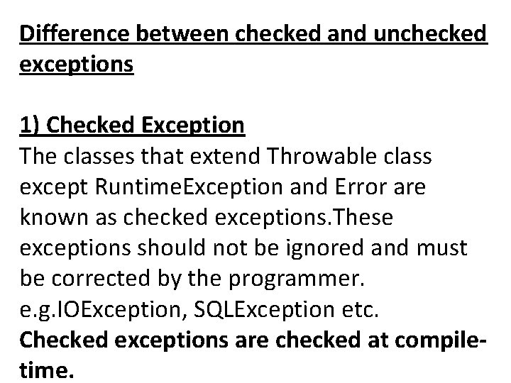 Difference between checked and unchecked exceptions 1) Checked Exception The classes that extend Throwable