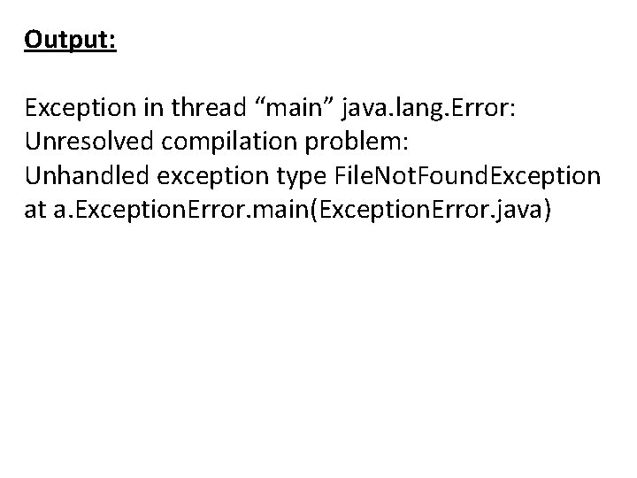 Output: Exception in thread “main” java. lang. Error: Unresolved compilation problem: Unhandled exception type