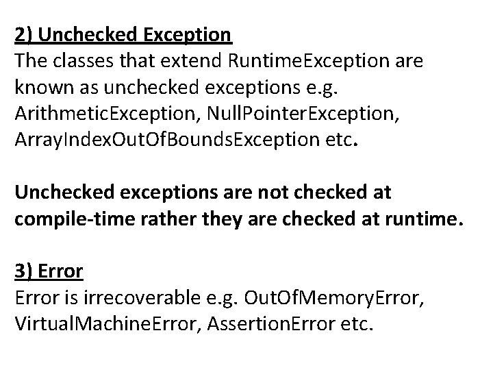 2) Unchecked Exception The classes that extend Runtime. Exception are known as unchecked exceptions