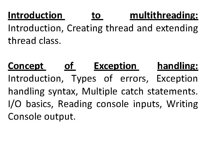 Introduction to multithreading: Introduction, Creating thread and extending thread class. Concept of Exception handling: