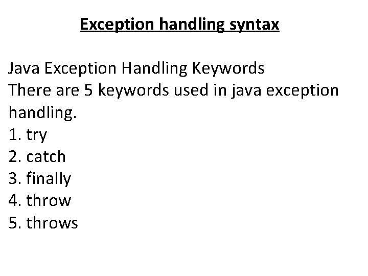 Exception handling syntax Java Exception Handling Keywords There are 5 keywords used in java