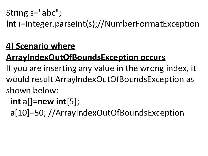 String s="abc"; int i=Integer. parse. Int(s); //Number. Format. Exception 4) Scenario where Array. Index.