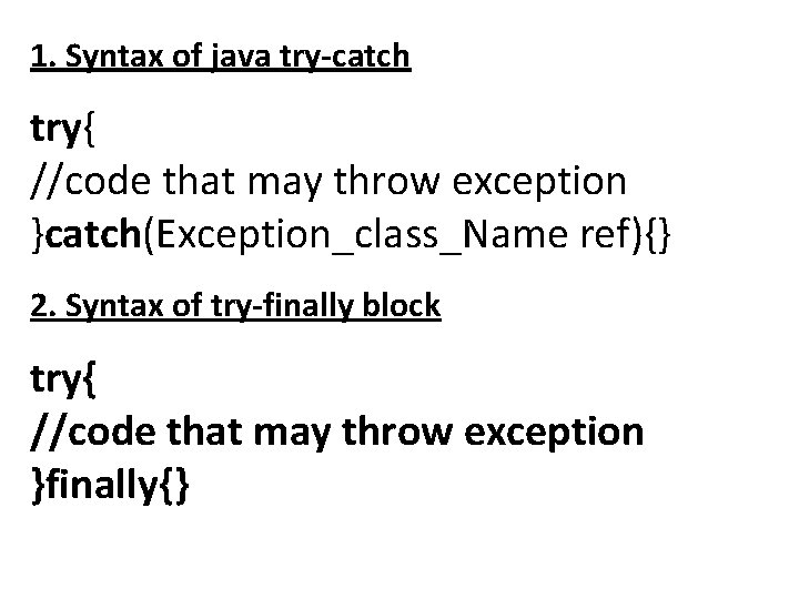 1. Syntax of java try-catch try{ //code that may throw exception }catch(Exception_class_Name ref){} 2.