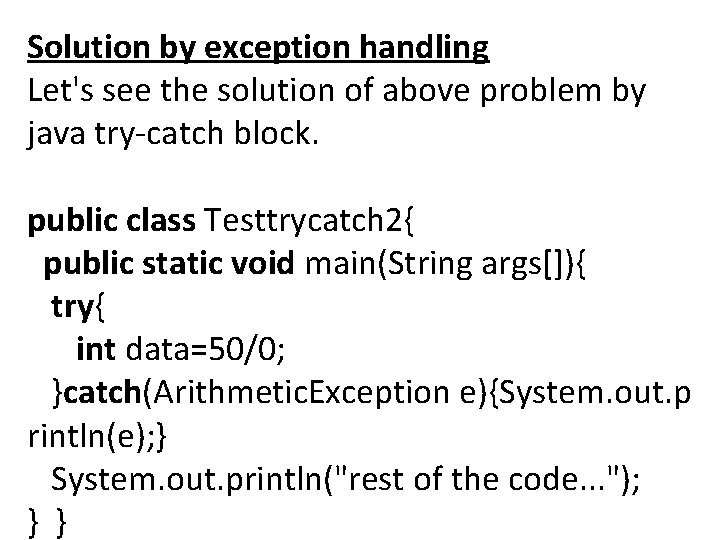 Solution by exception handling Let's see the solution of above problem by java try-catch