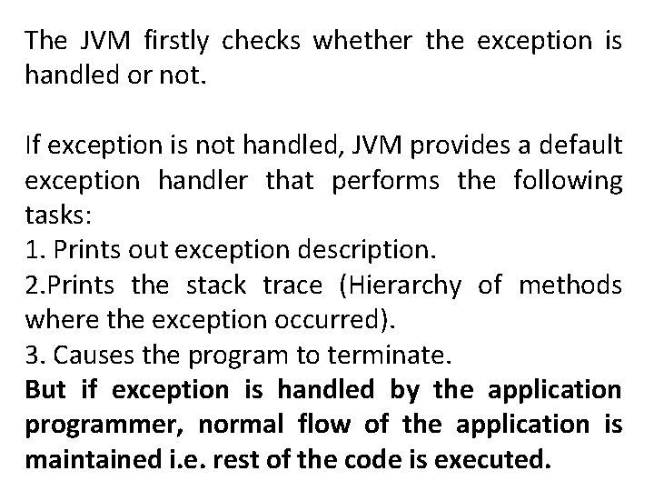 The JVM firstly checks whether the exception is handled or not. If exception is