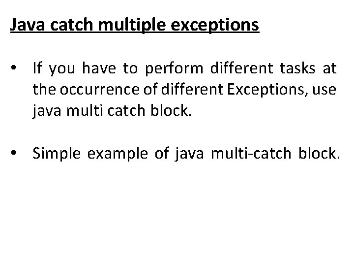 Java catch multiple exceptions • If you have to perform different tasks at the