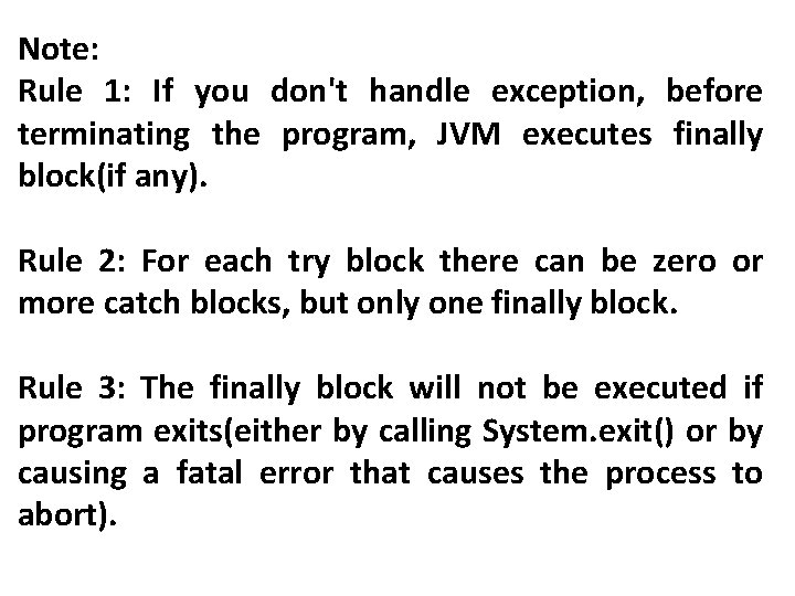 Note: Rule 1: If you don't handle exception, before terminating the program, JVM executes