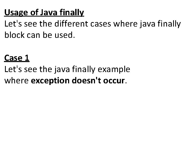 Usage of Java finally Let's see the different cases where java finally block can