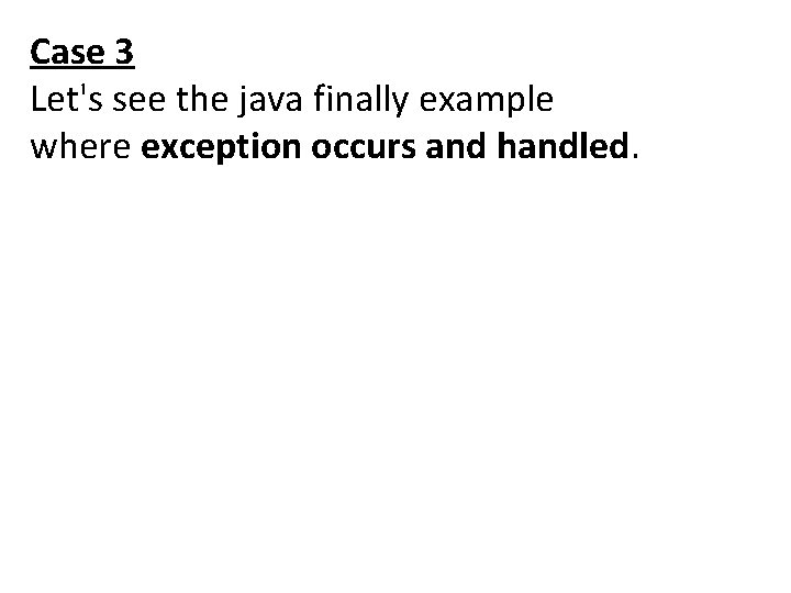 Case 3 Let's see the java finally example where exception occurs and handled. 