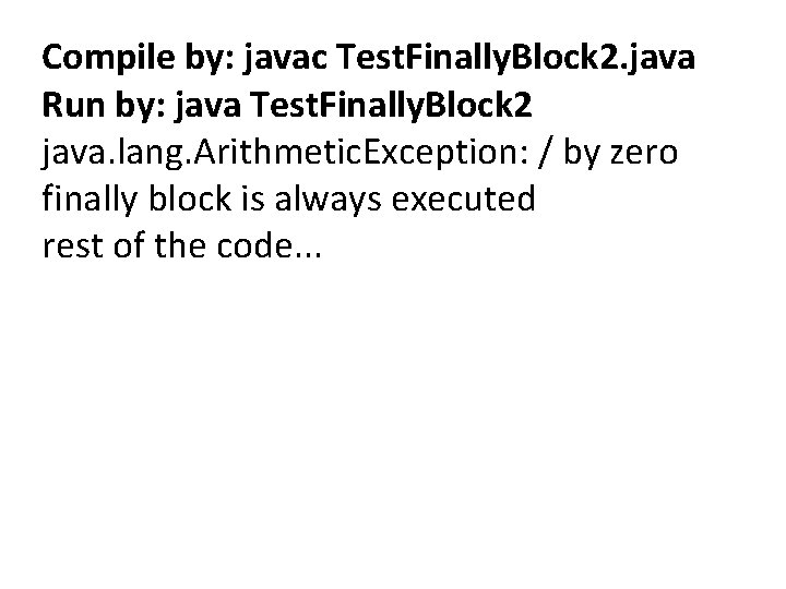 Compile by: javac Test. Finally. Block 2. java Run by: java Test. Finally. Block