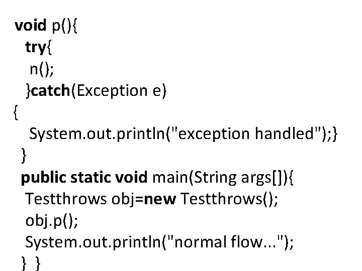void p(){ try{ n(); }catch(Exception e) { System. out. println("exception handled"); } } public