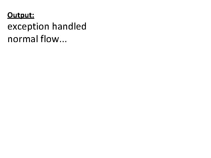 Output: exception handled normal flow. . . 