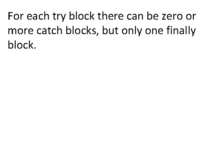 For each try block there can be zero or more catch blocks, but only