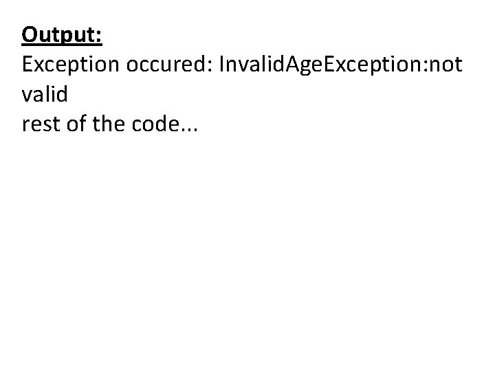 Output: Exception occured: Invalid. Age. Exception: not valid rest of the code. . .
