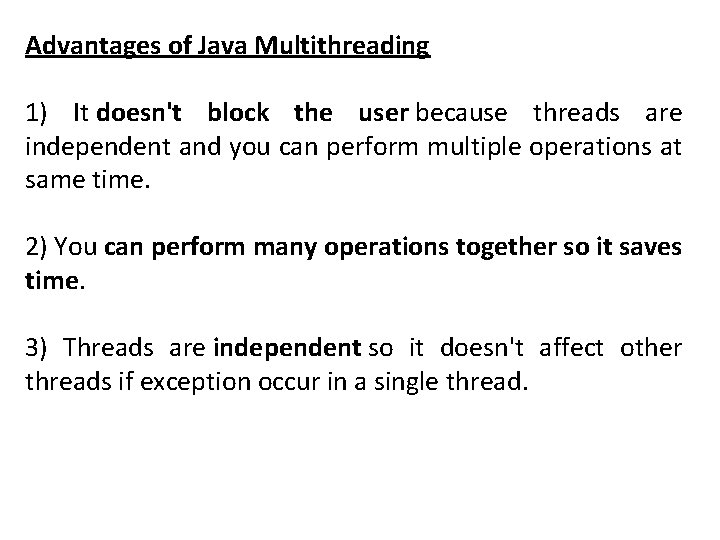 Advantages of Java Multithreading 1) It doesn't block the user because threads are independent