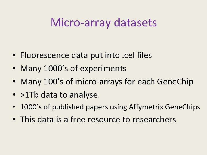 Micro-array datasets • • Fluorescence data put into. cel files Many 1000’s of experiments