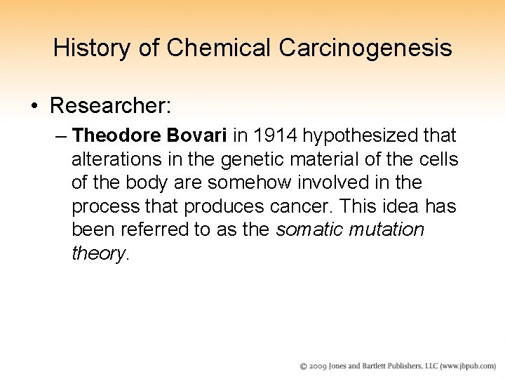 History of Chemical Carcinogenesis • Researcher: – Theodore Bovari in 1914 hypothesized that alterations