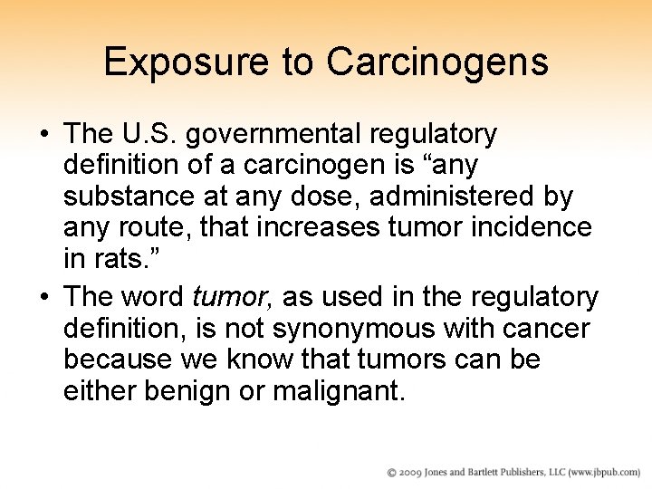 Exposure to Carcinogens • The U. S. governmental regulatory definition of a carcinogen is