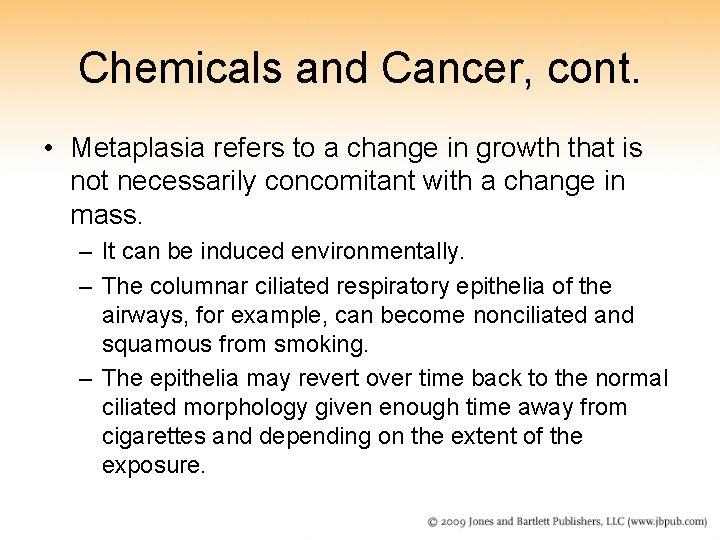 Chemicals and Cancer, cont. • Metaplasia refers to a change in growth that is