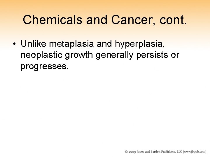 Chemicals and Cancer, cont. • Unlike metaplasia and hyperplasia, neoplastic growth generally persists or