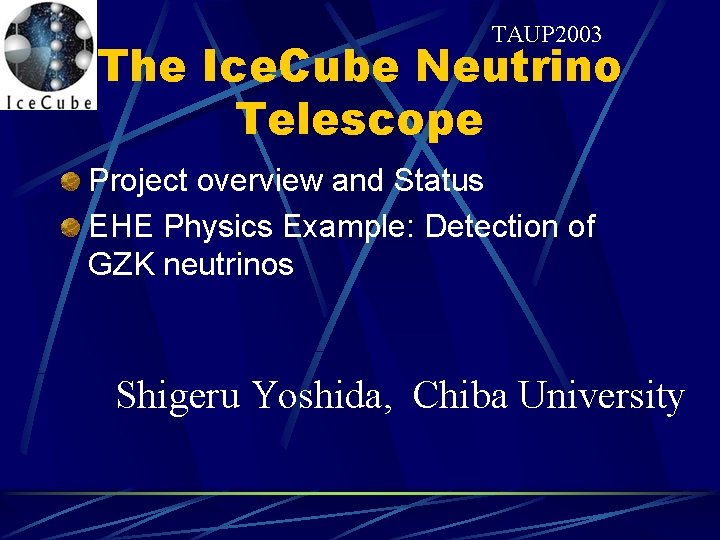 TAUP 2003 The Ice. Cube Neutrino Telescope Project overview and Status EHE Physics Example: