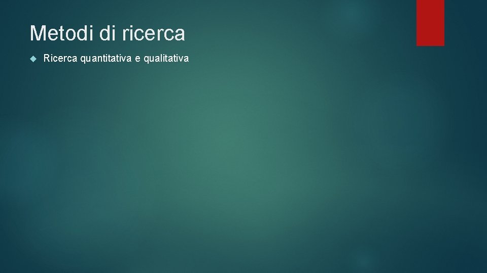 Metodi di ricerca Ricerca quantitativa e qualitativa 