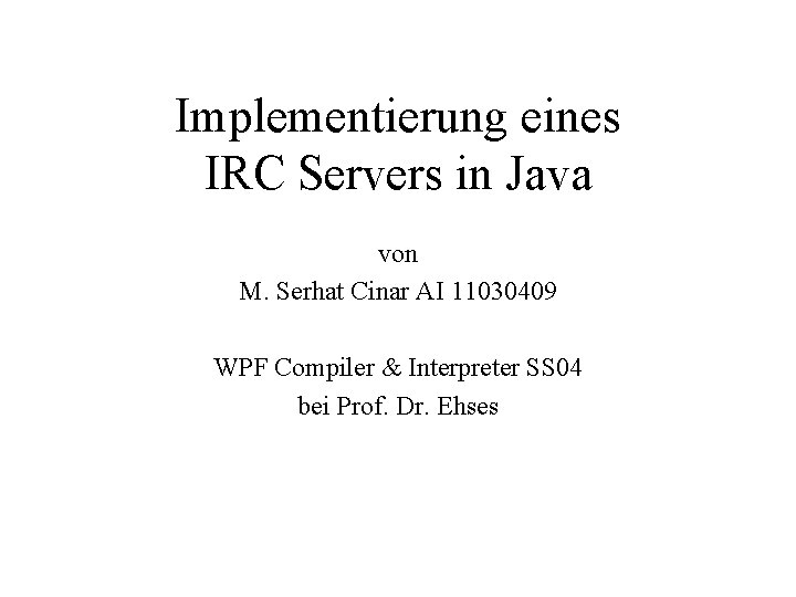 Implementierung eines IRC Servers in Java von M. Serhat Cinar AI 11030409 WPF Compiler