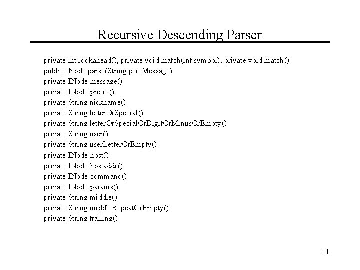 Recursive Descending Parser private int lookahead(), private void match(int symbol), private void match() public