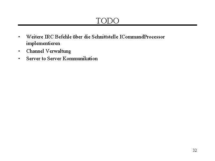 TODO • • • Weitere IRC Befehle über die Schnittstelle ICommand. Processor implementieren Channel