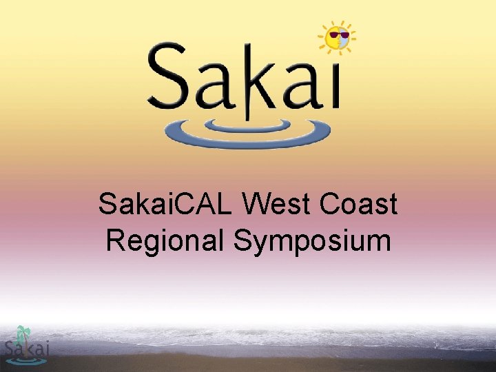 Sakai. CAL West Coast Regional Symposium 
