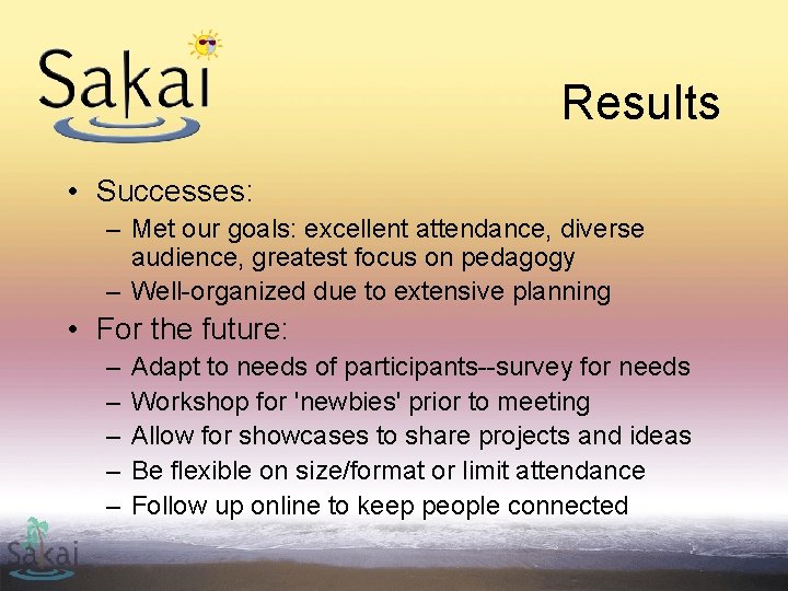 Results • Successes: – Met our goals: excellent attendance, diverse audience, greatest focus on