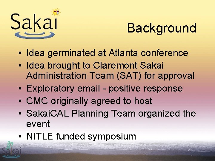 Background • Idea germinated at Atlanta conference • Idea brought to Claremont Sakai Administration