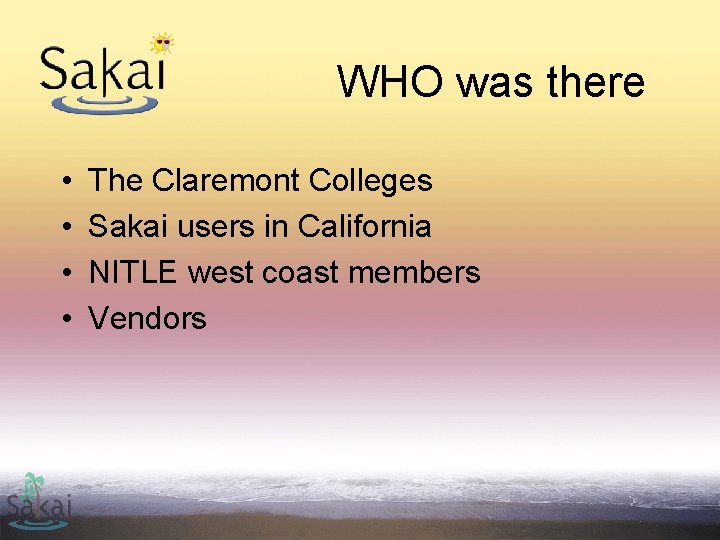 WHO was there • • The Claremont Colleges Sakai users in California NITLE west