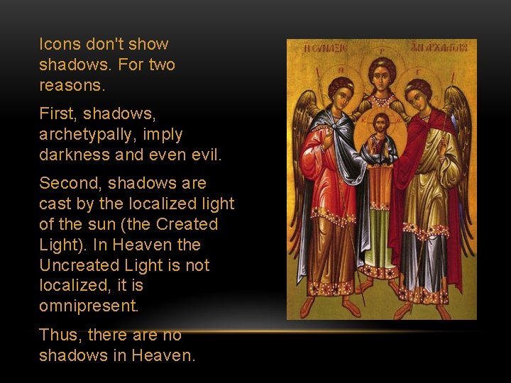 Icons don't show shadows. For two reasons. First, shadows, archetypally, imply darkness and even