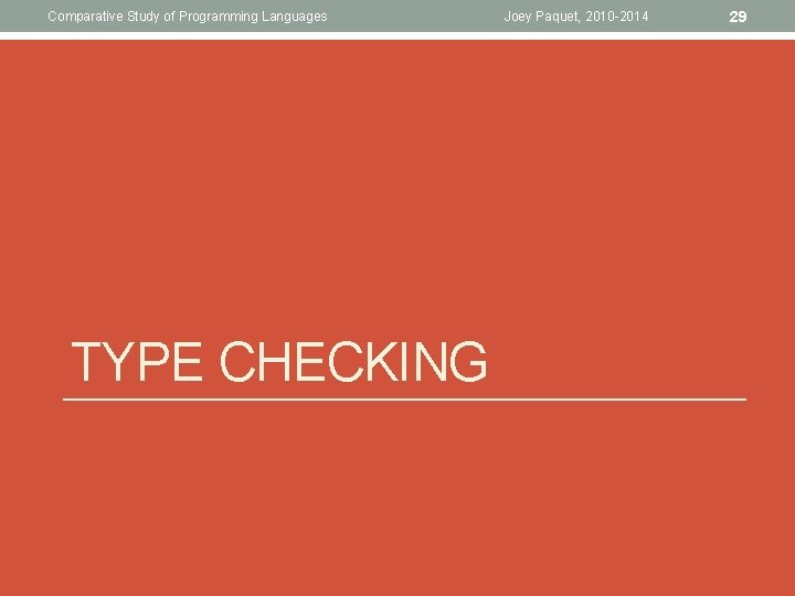 Comparative Study of Programming Languages TYPE CHECKING Joey Paquet, 2010 -2014 29 